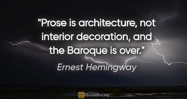 Ernest Hemingway quote: "Prose is architecture, not interior decoration, and the..."