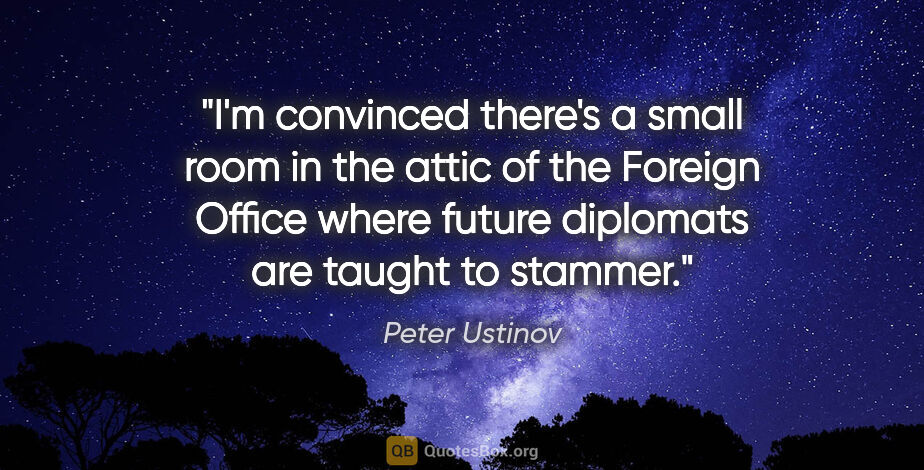 Peter Ustinov quote: "I'm convinced there's a small room in the attic of the Foreign..."