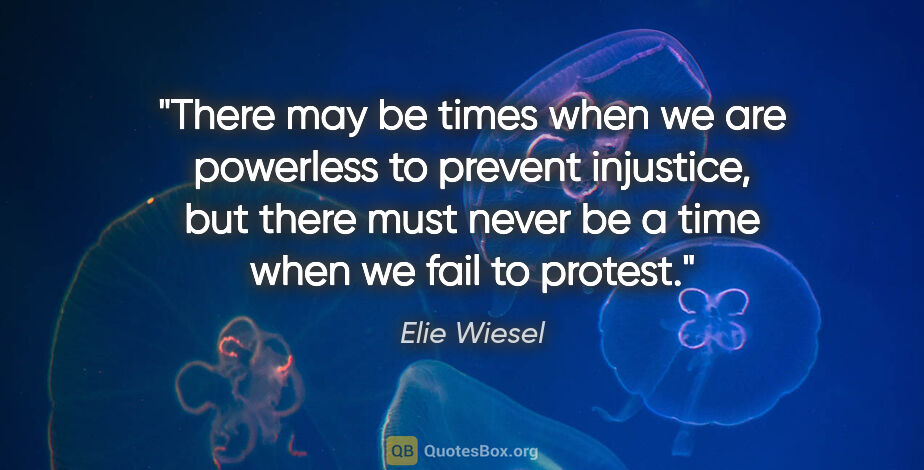 Elie Wiesel quote: "There may be times when we are powerless to prevent injustice,..."
