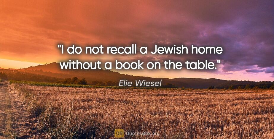 Elie Wiesel quote: "I do not recall a Jewish home without a book on the table."