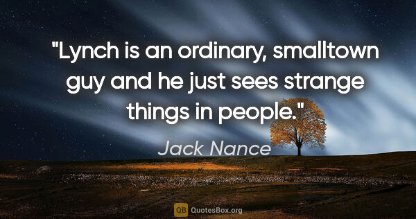 Jack Nance quote: "Lynch is an ordinary, smalltown guy and he just sees strange..."