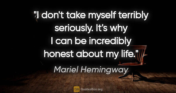 Mariel Hemingway quote: "I don't take myself terribly seriously. It's why I can be..."