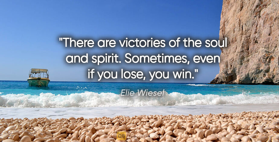 Elie Wiesel quote: "There are victories of the soul and spirit. Sometimes, even if..."