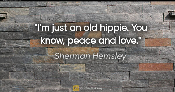 Sherman Hemsley quote: "I'm just an old hippie. You know, peace and love."