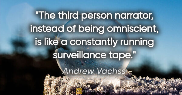 Andrew Vachss quote: "The third person narrator, instead of being omniscient, is..."