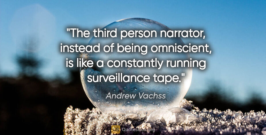 Andrew Vachss quote: "The third person narrator, instead of being omniscient, is..."
