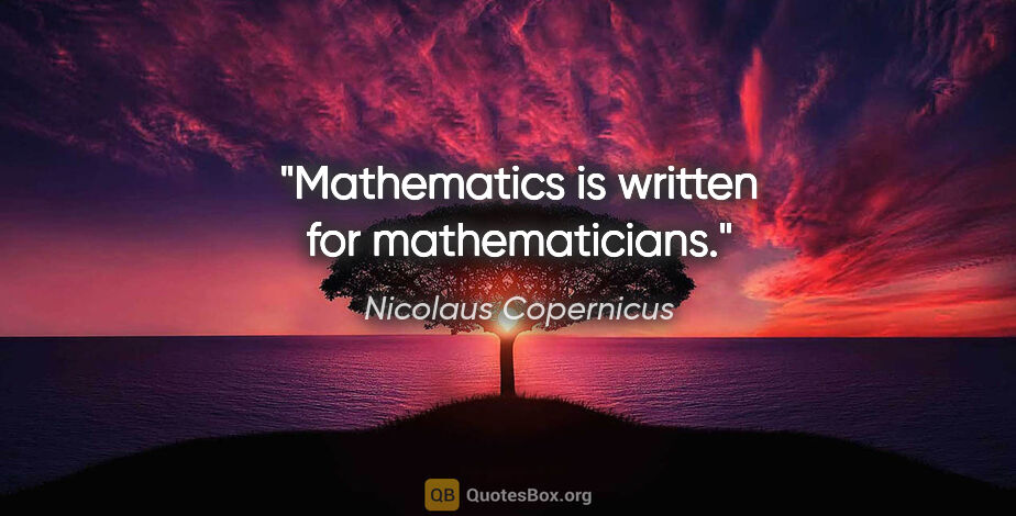 Nicolaus Copernicus quote: "Mathematics is written for mathematicians."
