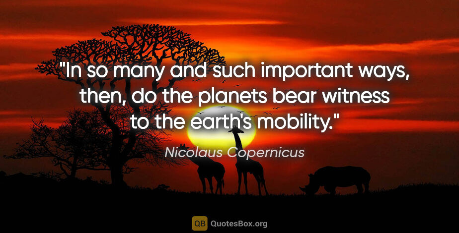 Nicolaus Copernicus quote: "In so many and such important ways, then, do the planets bear..."