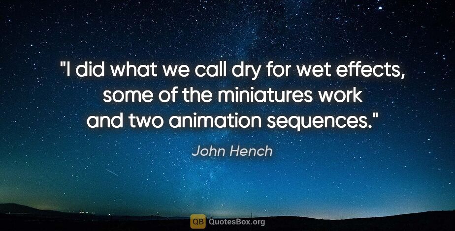 John Hench quote: "I did what we call dry for wet effects, some of the miniatures..."