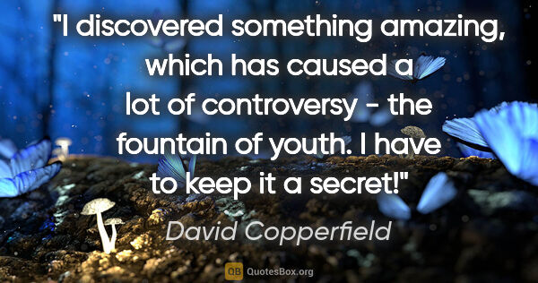 David Copperfield quote: "I discovered something amazing, which has caused a lot of..."