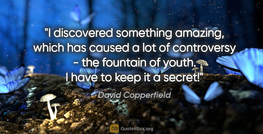 David Copperfield quote: "I discovered something amazing, which has caused a lot of..."