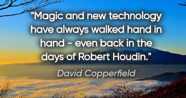 David Copperfield quote: "Magic and new technology have always walked hand in hand -..."