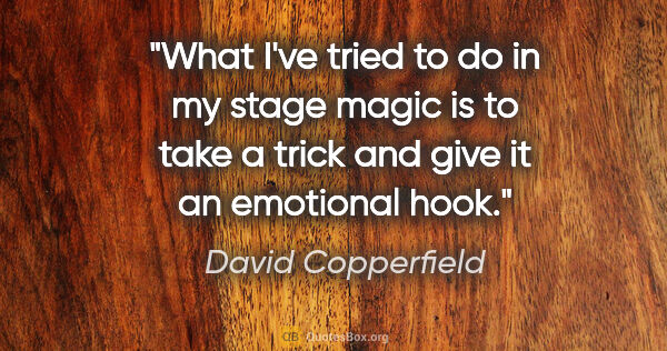 David Copperfield quote: "What I've tried to do in my stage magic is to take a trick and..."