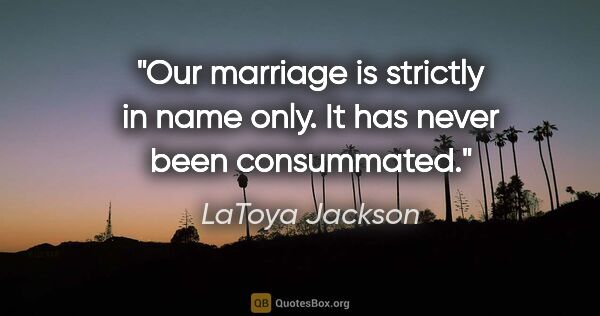 LaToya Jackson quote: "Our marriage is strictly in name only. It has never been..."