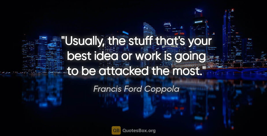 Francis Ford Coppola quote: "Usually, the stuff that's your best idea or work is going to..."