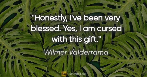 Wilmer Valderrama quote: "Honestly, I've been very blessed. Yes, I am cursed with this..."