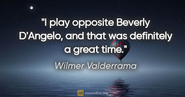 Wilmer Valderrama quote: "I play opposite Beverly D'Angelo, and that was definitely a..."
