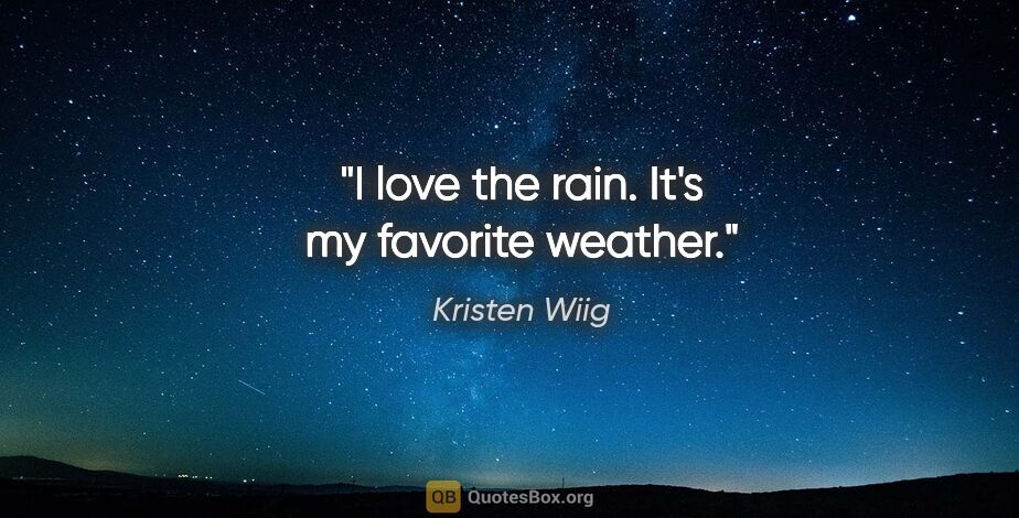 Kristen Wiig quote: "I love the rain. It's my favorite weather."