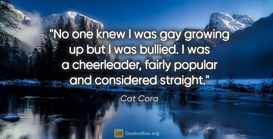 Cat Cora quote: "No one knew I was gay growing up but I was bullied. I was a..."
