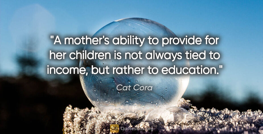 Cat Cora quote: "A mother's ability to provide for her children is not always..."