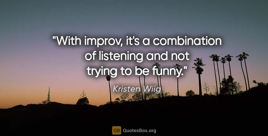 Kristen Wiig quote: "With improv, it's a combination of listening and not trying to..."