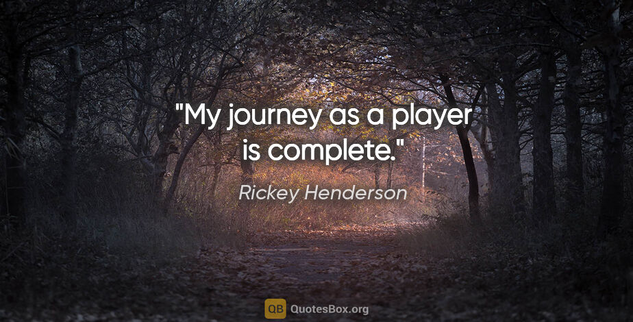 Rickey Henderson quote: "My journey as a player is complete."