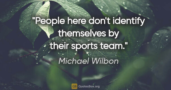 Michael Wilbon quote: "People here don't identify themselves by their sports team."