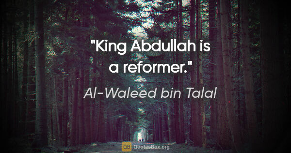 Al-Waleed bin Talal quote: "King Abdullah is a reformer."