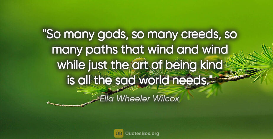 Ella Wheeler Wilcox quote: "So many gods, so many creeds, so many paths that wind and wind..."