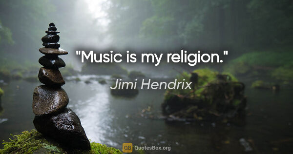 Jimi Hendrix quote: "Music is my religion."