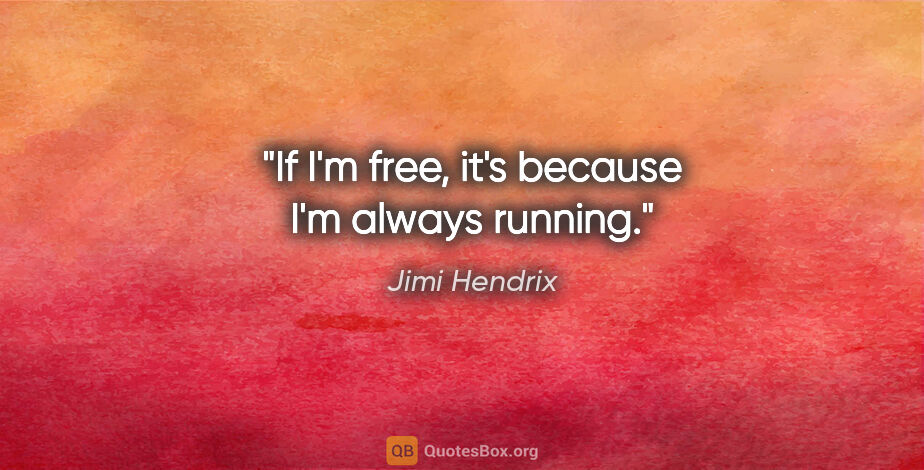 Jimi Hendrix quote: "If I'm free, it's because I'm always running."