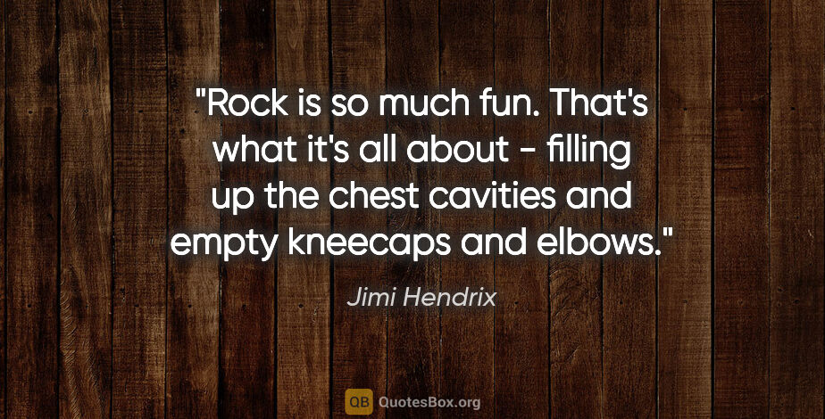 Jimi Hendrix quote: "Rock is so much fun. That's what it's all about - filling up..."