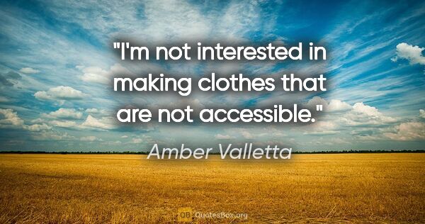 Amber Valletta quote: "I'm not interested in making clothes that are not accessible."