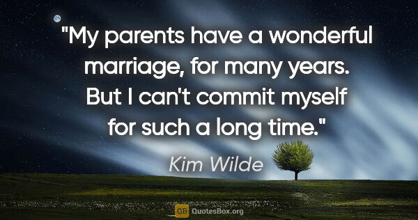 Kim Wilde quote: "My parents have a wonderful marriage, for many years. But I..."