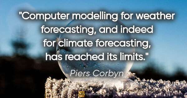 Piers Corbyn quote: "Computer modelling for weather forecasting, and indeed for..."