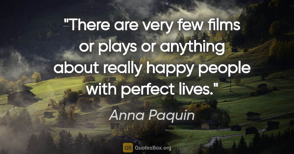 Anna Paquin quote: "There are very few films or plays or anything about really..."