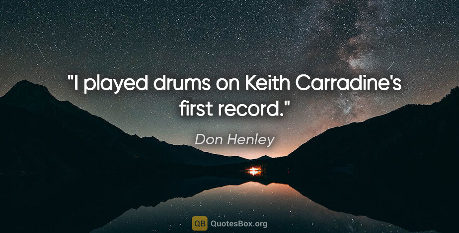 Don Henley quote: "I played drums on Keith Carradine's first record."
