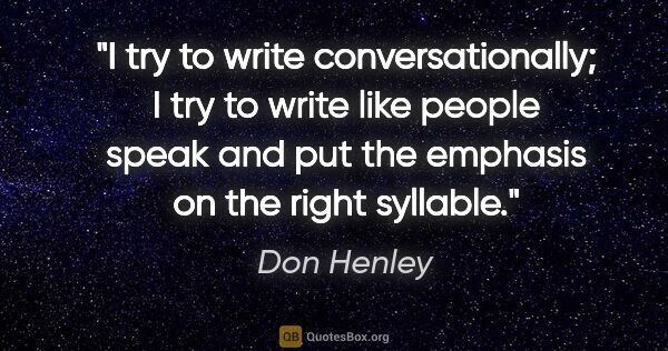 Don Henley quote: "I try to write conversationally; I try to write like people..."