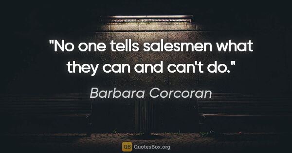 Barbara Corcoran quote: "No one tells salesmen what they can and can't do."