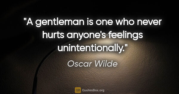 Oscar Wilde quote: "A gentleman is one who never hurts anyone's feelings..."