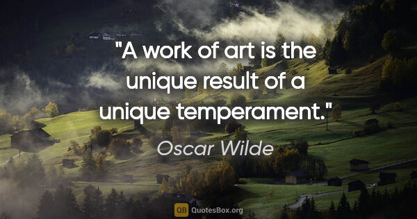 Oscar Wilde quote: "A work of art is the unique result of a unique temperament."