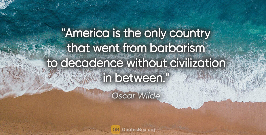 Oscar Wilde quote: "America is the only country that went from barbarism to..."