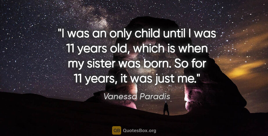 Vanessa Paradis quote: "I was an only child until I was 11 years old, which is when my..."