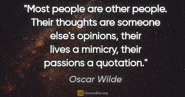 Oscar Wilde quote: "Most people are other people. Their thoughts are someone..."