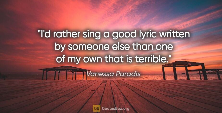 Vanessa Paradis quote: "I'd rather sing a good lyric written by someone else than one..."