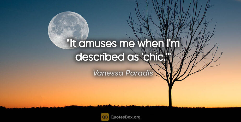 Vanessa Paradis quote: "It amuses me when I'm described as 'chic.'"