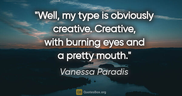 Vanessa Paradis quote: "Well, my type is obviously creative. Creative, with burning..."