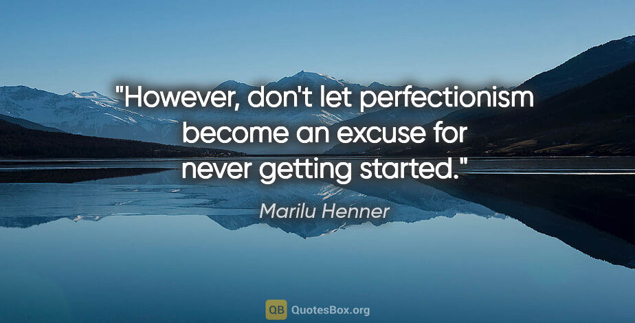 Marilu Henner quote: "However, don't let perfectionism become an excuse for never..."