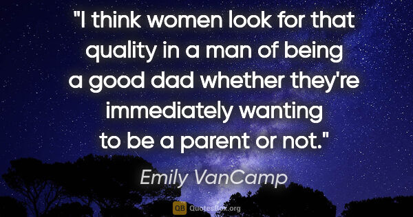 Emily VanCamp quote: "I think women look for that quality in a man of being a good..."