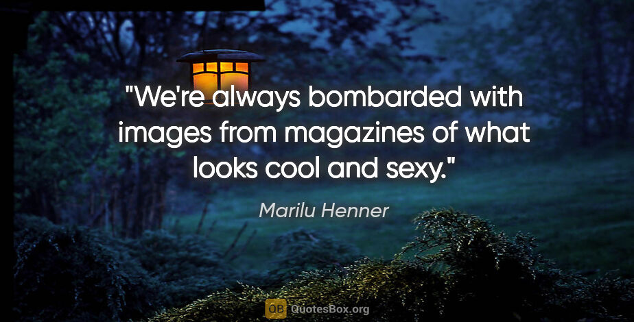 Marilu Henner quote: "We're always bombarded with images from magazines of what..."